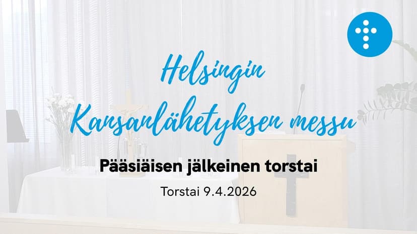 Cover Image for Helsingin Kansanlähetyksen messu  9.4.2026 “Pääsiäisen jälkeinen torstai”, Mikael Elmolhoda
