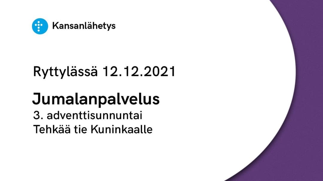 Videon 12.12.2021 Jumalanpalvelus | 3. adventtisunnuntai, Tehkää tie Kuninkaalle kansikuva